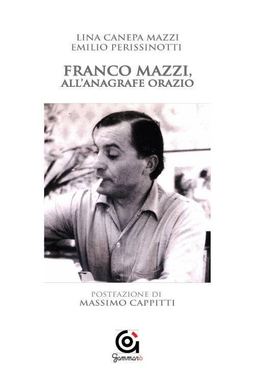 Franco Mazzi, all'anagrafe Orazio - Lina Canepa Mazzi,Emilio Perissinotti - copertina