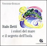 Italo Zetti, i colori del mare e il segreto dell'Isola. Ediz. illustrata - Vincenzo Gueglio - copertina