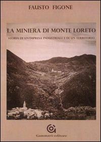 La miniera di Monte Loreto. Storia di un'impresa industriale e di un un territorio - Fausto Figone - copertina