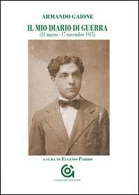Il mio diario di guerra (31 marzo-17 novembre 1915) - Armando Gaione - copertina