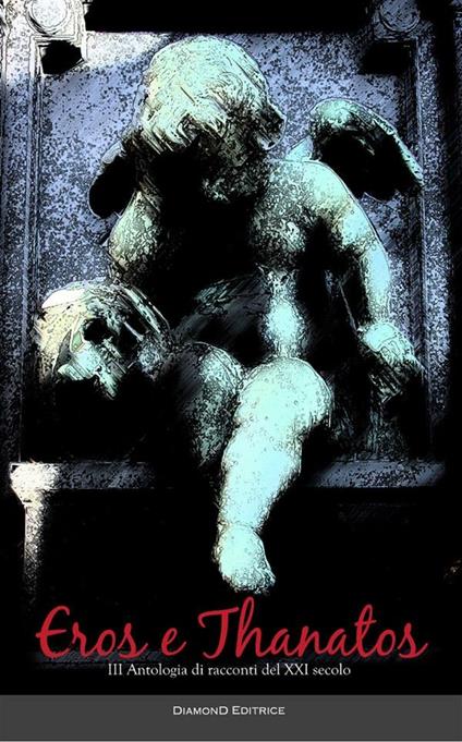 Eros e Thanatos. Terza antologia di racconti del XXI secolo - copertina