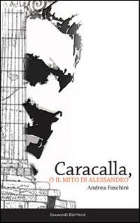 Caracalla, o il mito di Alessandro - Andrea Foschini - copertina