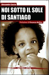 Noi sotto il sole di Santiago - Alessandro Cascio - copertina