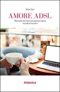 Amore ADSL. Manuale semiserio di sopravvivenza nei siti di incontri - Silvia Toni - copertina