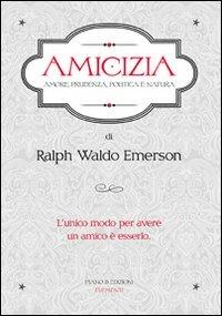 Amicizia. Amore, prudenza, politica e natura - Ralph Waldo Emerson - copertina