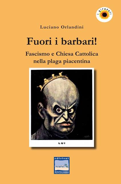 Fuori i barbari! Fascismo e Chiesa Cattolica nella plaga piacentina - Luciano Orlandini - copertina