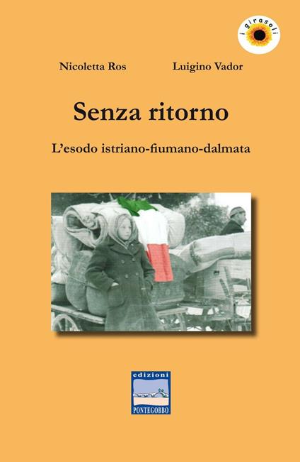 Senza ritorno. L'esodo istriano-fiumano-dalmata - Nicoletta Ros,Luigino Vador - copertina