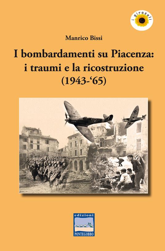 I bombardamenti su Piacenza: i traumi e la ricostruzione (1943-‘65) - Manrico Bissi - copertina