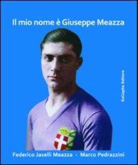 Il mio nome è Giuseppe Meazza - Federico Jaselli Meazza,Marco Pedrazzini - copertina