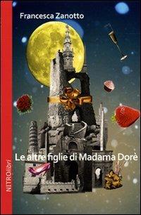 Le altre figlie di Madame Dorè - Francesca Zanotto - copertina