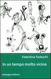 In un tempo molto vicino - Valentina Todeschi - copertina
