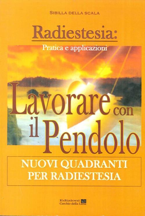 Lavorare con il pendolo. Nuovi quadranti per radiestesia - Sibilla della Scala - copertina