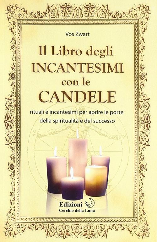 Il libro degIi incantesimi con le candele. Rituali e incantesimi per aprire le porte della spiritualità e del successo - Vos Zwart - copertina
