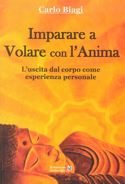 Imparare a volare con l'anima. L'uscita dal corpo come esperienza personale - Carlo Biagi - copertina