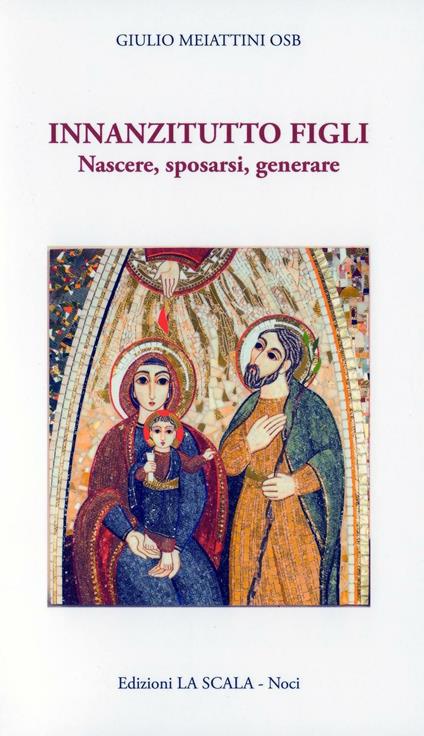 Innanzitutto figli. Nascere, sposarsi, generare - Giulio Meiattini - copertina