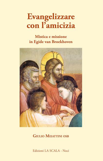 Evangelizzare con l'amicizia. Mistica e missione in Egied van Broeckhoven - Giulio Meiattini - copertina