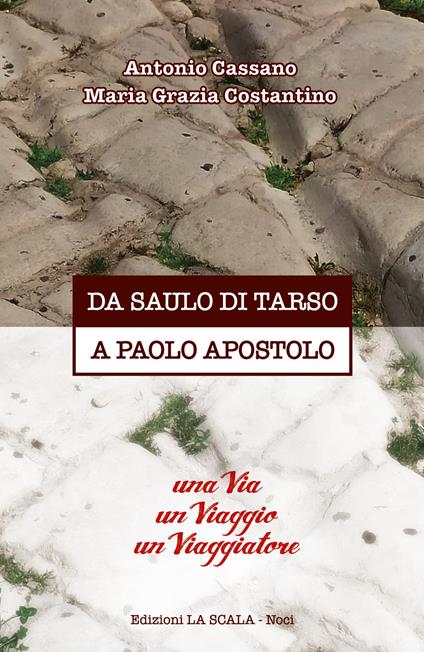 Da Saulo di Tarso a Paolo Apostolo. Una via un viaggio un viaggiatore - Antonio Cassano,Maria Grazia Costantino - copertina