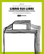 Libro sui libri. 9 racconti sull'esperienza della lettura