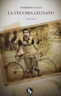 La vecchia Legnano. Romanzo arbereshe - Domenico Gullo - copertina