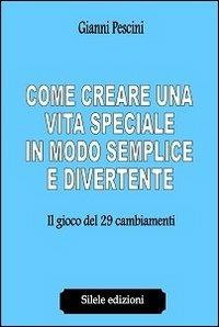 Come creare una vita speciale in modo semplice e divertente. Il gioco dei 29 cambiamenti - Gianni Pescini - copertina