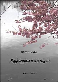 Aggrappati a un sogno - Matteo Zanini - copertina