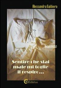 Sentire che stai male mi toglie il respiro... - Alessandra Galdiero - copertina