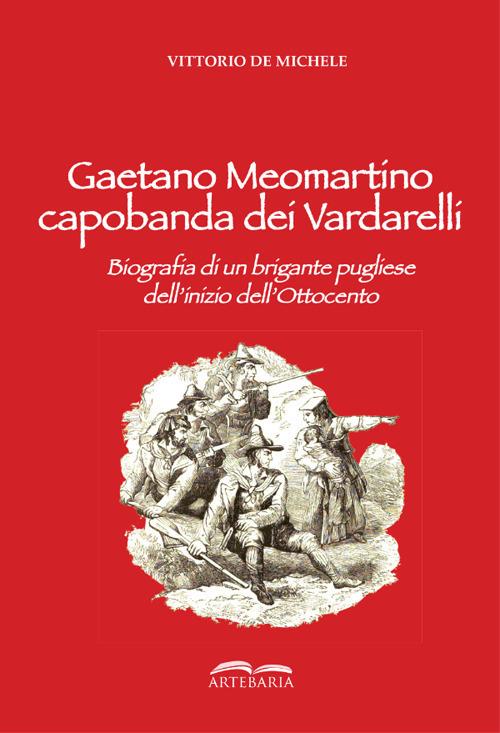 Gaetano Meomartino capobanda dei Vardarelli. Biografia di un brigante pugliese dell'inizio dell'Ottocento - Vittorio De Michele - copertina