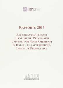 Libro Rapporto 2013. Educating in paradise. Il valore dei programmi universitari nord americani in Italia, caratteristiche impatto e prospetti 