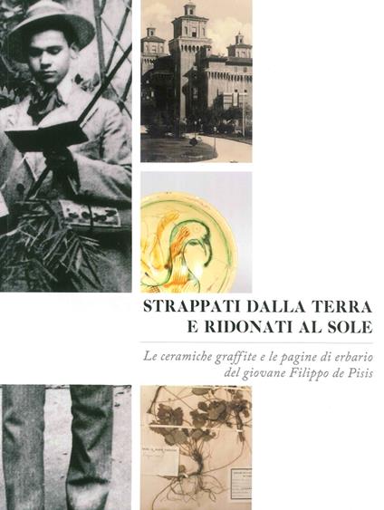 Strappati dalla terra e ridonati al sole. Le ceramiche graffite e le pagine di erbario del giovane Filippo De Pisis. Ediz. illustrata - copertina