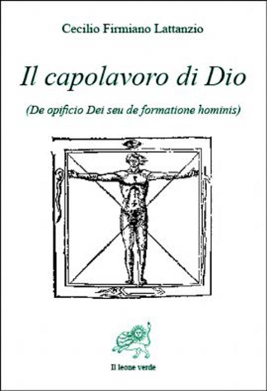 Il capolavoro di Dio (De opficio Dei seu de formatione hominis) - Cecilio Firmiano Lattanzio,Andrea Maia - ebook