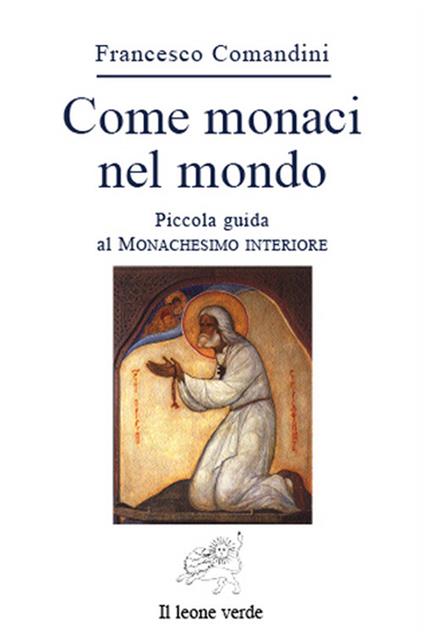 Come monaci nel mondo. Piccola guida al monachesimo interiore - Francesco Comandini - ebook