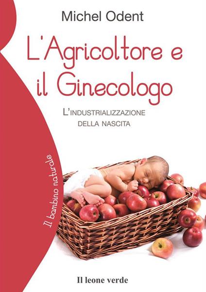 L' agricoltore e il ginecologo. L'industrializzazione della nascita - Michel Odent,Paola Negri - ebook