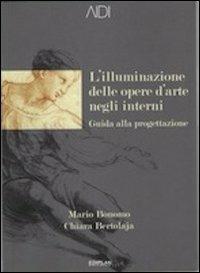 L' illuminazione delle opere d'arte negli interni. Guida alla progettazione - Mario Bonomo,Chiara Bertolaja - copertina