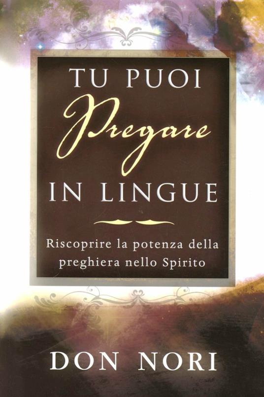 Tu puoi pregare in lingue. Riscoprire la potenza della preghiera nello spirito - Don Nori - copertina