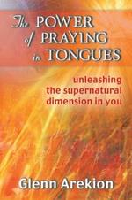 The power of praying in tongues. Unleashing the supernatural dimension in you