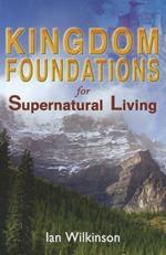 Kingdom foundations for supernatural living