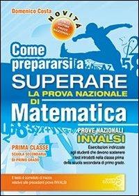 Come prepararsi a superare la prova nazionale INVALSI di matematica. Con risposte e soluzioni. Per la Scuola media - Domenico Costa - copertina