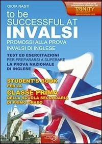 INVALSI di inglese «To be successful at invalsi» promossi alla prova INVALSI di inglese. Per la prima classe della Scuola media - Gioia Nasti - copertina