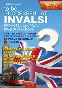 INVALSI di inglese «To be successful at invalsi» promossi alla prova INVALSI di inglese. Per la terza classe della Scuola media - Teresa Alviti - copertina