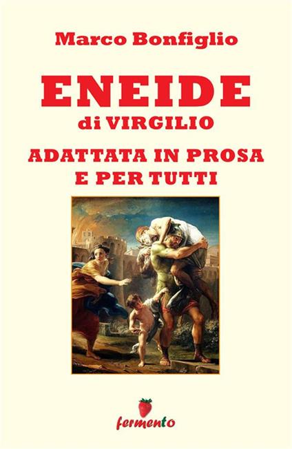 Eneide in prosa e per tutti - Publio Virgilio Marone,Marco Bonfiglio - ebook