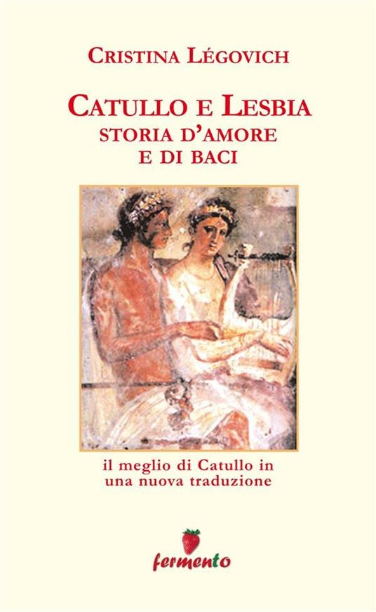 Storia d'amore e di baci. Catullo e Lesbia - Cristina Légovich - ebook