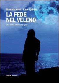 La fede nel veleno. Una storia onco(non)logica - Marcella Giuri,Rade Ljubisic - copertina