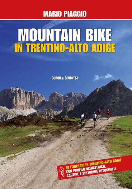 Mountain bike in Trentino Alto Adige. 18 itinerari con profilo altimetrico, cartine e splendide fotografie - Mario Piaggio - copertina