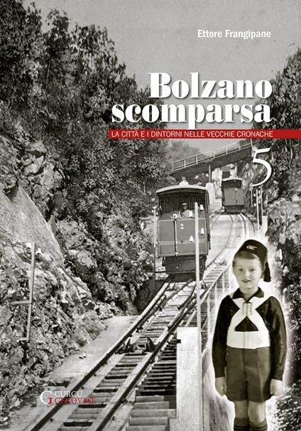 Bolzano scomparsa. La città e i dintorni nelle vecchie cronache. Vol. 5 - Ettore Frangipane - copertina
