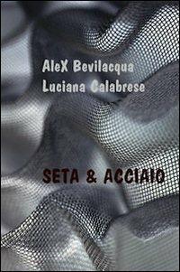 Seta & acciaio - Alex Bevilacqua,Luciana Calabrese - copertina