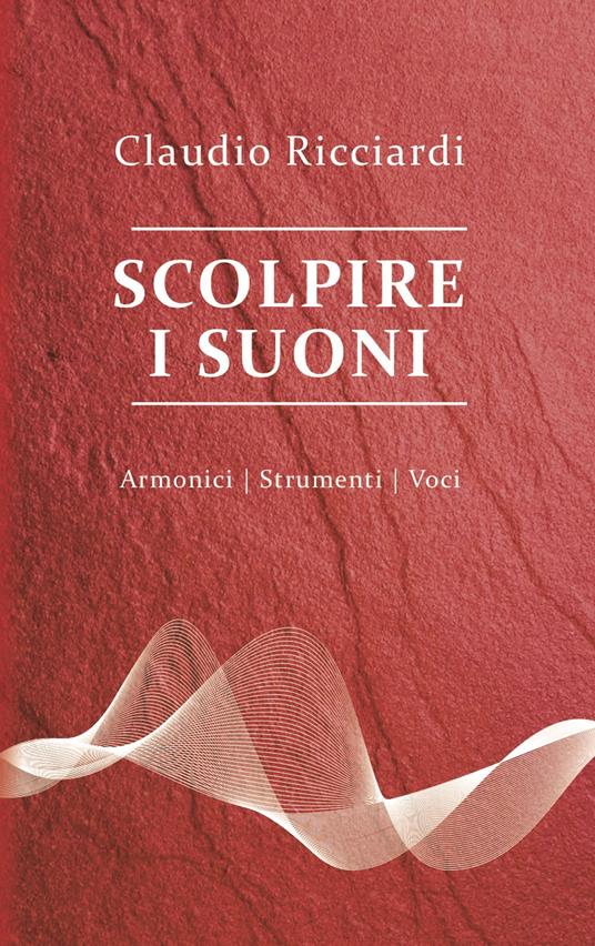 Scolpire i suoni. Armonici, strumenti, voci - Claudio Ricciardi - copertina