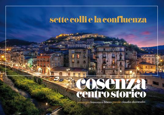 Settecolli e la confluenza. Cosenza centro storico. Ediz. illustrata - Claudio Dionesalvi - copertina