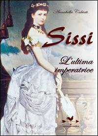 Sissi. L'ultima imperatrice - Annabella Cabiati - copertina