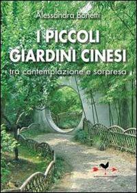 I piccoli giardini cinesi tra contemplazione e sorpresa. Ediz. illustrata - Alessandra Bonetti - copertina