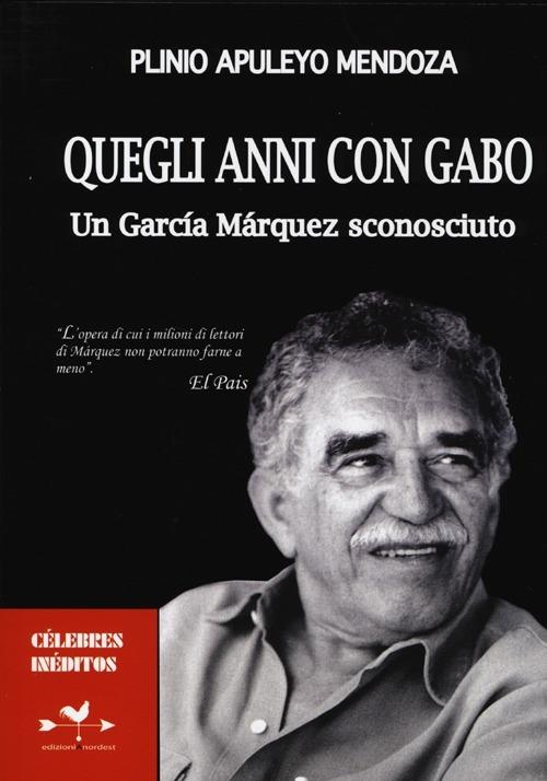 Quegli anni con Gabo. Un García Márquez sconosciuto - Plinio Apulejo Mendoza - copertina